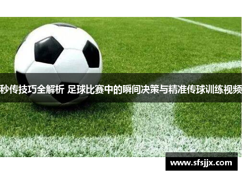秒传技巧全解析 足球比赛中的瞬间决策与精准传球训练视频
