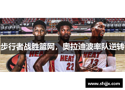 步行者战胜篮网，奥拉迪波率队逆转